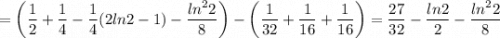 = \left(\dfrac{1}{2}+\dfrac{1}{4}-\dfrac{1}{4}(2ln2-1)-\dfrac{ln^22}{8}\right)-\left(\dfrac{1}{32}+\dfrac{1}{16}+\dfrac{1}{16}\right)=\dfrac{27}{32}-\dfrac{ln2}{2}-\dfrac{ln^22}{8}