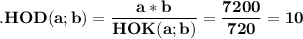 \\\displaystyle\bf. HOD(a;b)=\frac{a*b}{HOK(a;b)} =\frac{7200}{720} =10