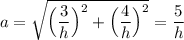 a = \sqrt{\Big (\dfrac{3}{h} \Big )^2 + \Big (\dfrac{4}{h} \Big )^2} = \dfrac{5}{h}