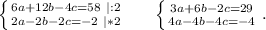 \left \{ {6a+12b-4c=58\ |:2} \atop {2a-2b-2c=-2\ |*2}} \right.\ \ \ \ \ \left \{ {{3a+6b-2c=29} \atop {4a-4b-4c=-4}} \right. .