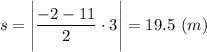 s = \Bigg |\dfrac{-2-11}{2} \cdot 3\Bigg | = 19.5~(m)