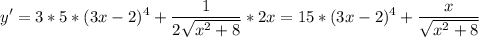 \displaystyle y'=3*5*(3x-2)^{4}+\frac{1}{2\sqrt{x^{2} +8} } *2x=15*(3x-2)^{4}+\frac{x}{\sqrt{x^{2} +8} }