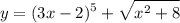 \displaystyle y=(3x-2)^{5}+\sqrt{x^{2} +8}