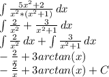 \int\limit {\frac{5x^{2}+2 }{x^{2} *(x^{2} +1)} } \, dx \\\int\limits {\frac{2}{x^{2} } +\frac{3}{x^{2} +1} } \, dx \\\int\limits {\frac{2}{x^{2} } } \, dx + \int\limits {\frac{3}{x^{2} +1} } \, dx \\-\frac{2}{x} + 3 arctan (x)\\-\frac{2}{x} + 3 arctan (x) + C