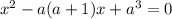 x^2-a(a+1)x+a^3=0