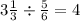 3 \tfrac{1}{3} \div \frac{5}{6} = 4