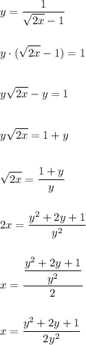 \displaystyle y=\frac{1}{\sqrt{2x}-1}\\\\\\y\cdot(\sqrt{2x}-1)=1\\\\\\y\sqrt{2x}-y=1\\\\\\y\sqrt{2x}=1+y\\\\\\\sqrt{2x}=\frac{1+y}{y}\\\\\\2x=\frac{y^2+2y+1}{y^2}\\\\\\x=\dfrac{\dfrac{y^2+2y+1}{y^2}}{2}\\\\\\x=\frac{y^2+2y+1}{2y^2}