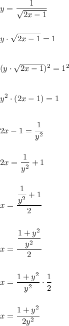 \displaystyle y=\frac{1}{\sqrt{2x-1}}\\\\\\y\cdot\sqrt{2x-1}=1\\\\\\(y\cdot\sqrt{2x-1})^2=1^2\\\\\\y^2\cdot(2x-1)=1\\\\\\2x-1=\frac{1}{y^2}\\\\\\2x=\frac{1}{y^2}+1\\\\\\x=\dfrac{\dfrac{1}{y^2}+1}{2}\\\\\\x=\dfrac{\dfrac{1+y^2}{y^2}}{2}\\\\\\x=\frac{1+y^2}{y^2}\cdot\frac{1}{2}\\\\\\x=\frac{1+y^2}{2y^2}