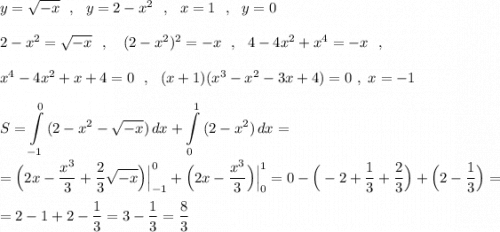 y=\sqrt{-x}\ \ ,\ \ y=2-x^2\ \ ,\ \ x=1\ \ ,\ \ y=0\\\\2-x^2=\sqrt{-x}\ \ ,\ \ \ (2-x^2)^2=-x\ \ ,\ \ 4-4x^2+x^4=-x\ \ ,\\\\x^4-4x^2+x+4=0\ \ ,\ \ (x+1)(x^3-x^2-3x+4)=0\ ,\ x=-1\\\\\displaystyle S=\int\limits_{-1}^0\, (2-x^2-\sqrt{-x})\, dx+\int\limits_0^1\, (2-x^2)\, dx=\\\\=\Big(2x-\frac{x^3}{3}+\frac{2}{3}\sqrt{-x}\Big)\Big|_{-1}^0+\Big(2x-\frac{x^3}{3}\Big)\Big|_0^1=0-\Big(-2+\frac{1}{3}+\frac{2}{3}\Big)+\Big(2-\frac{1}{3}\Big)=\\\\=2-1+2-\frac{1}{3}=3-\frac{1}{3}=\frac{8}{3}