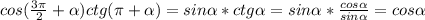 cos(\frac{3\pi }{2} +\alpha )ctg(\pi +\alpha )= sin\alpha *ctg\alpha =sin\alpha *\frac{cos\alpha }{sin\alpha }= cos\alpha