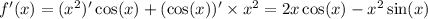 f'(x) = ( {x}^{2} ) '\cos(x) + (\cos(x) )' \times {x}^{2} = 2x \cos(x) - {x}^{2} \sin(x) \\