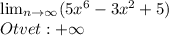 \lim_{n \to \infty} (5x^{6} - 3x^{2} +5)\\Otvet:+\infty