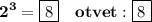 \displaystyle\bf 2^3=\boxed{8} \quad otvet:\boxed{8}