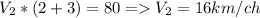 V_2*(2+3)=80 = V_2 =16 km/ch