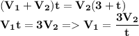 \displaystyle\bf} (V_1+V_2)t=V_2(3+t)\\V_1t=3V_2= V_1=\frac{3V_2}{t}