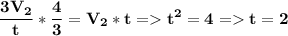 \displaystyle\bf} \frac{3V_2}{t} *\frac{4}{3} =V_2*t = t^2=4 = t=2