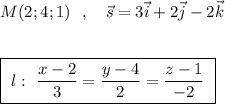 M(2;4;1)\ \ ,\ \ \ \vec{s}=3\vec{i}+2\vec{j}-2\vec{k}\\\\\\\boxed{\ l:\ \dfrac{x-2}{3}=\dfrac{y-4}{2}=\dfrac{z-1}{-2}\ }