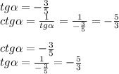 tg \alpha = - \frac{3}{5} \\ ctg \alpha = \frac{1}{tg \alpha } = \frac{1}{ - \frac{3}{5} } = - \frac{5}{3} \\ \\ ctg \alpha = - \frac{3}{5} \\ tg \alpha = \frac{1}{ - \frac{3}{5} } = - \frac{5}{3}