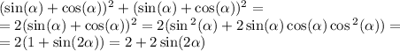 (\sin( \alpha ) + \cos( \alpha )) {}^{2} + ( \sin( \alpha ) + \cos( \alpha )) {}^{2} = \\ = 2( \sin( \alpha ) + \cos( \alpha )) {}^{2} = 2( \sin {}^{2} ( \alpha ) + 2 \sin( \alpha ) \cos( \alpha ) \cos {}^{2} ( \alpha )) = \\ = 2(1 + \sin( 2\alpha ) ) = 2 + 2 \sin( 2\alpha )