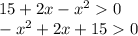 15 + 2x - {x}^{2} 0 \\ - {x}^{2} + 2x + 15 0