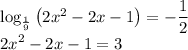 \log_\frac{1}{9}\left(2x^2-2x-1\right)=-\dfrac{1}{2}\\2x^2-2x-1=3