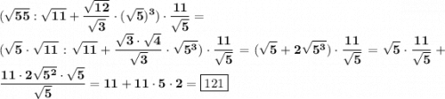 \displaystyle\bf (\sqrt{55} :\sqrt{11} +\frac{\sqrt{12} }{\sqrt{3} } \cdot (\sqrt{5})^3 )\cdot \frac{11}{\sqrt{5} }=\\(\sqrt{5} \cdot\sqrt{11} :\sqrt{11} +\frac{\sqrt{3}\cdot \sqrt{4} }{\sqrt{3} } \cdot\sqrt{5^3} ) \cdot \frac{11}{\sqrt{5} } =(\sqrt{5} +2\sqrt{5^3} ) \cdot \frac{11}{\sqrt{5}}=\sqrt{5} \cdot\frac{11}{\sqrt{5} } +\frac{11\cdot2\sqrt{5^2} \cdot\sqrt{5} }{\sqrt{5} } =11+11\cdot5\cdot2=\boxed{121}