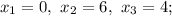 x_{1}=0, \ x_{2}=6, \ x_{3}=4;