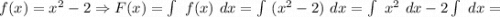 f(x)=x^{2}-2 \Rightarrow F(x)=\int\ f(x) \ dx=\int\ (x^{2}-2) \ dx=\int\ x^{2} \ dx-2\int\ dx=