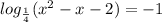 log_{ \frac{1}{4} }( {x}^{2} - x - 2 ) = - 1