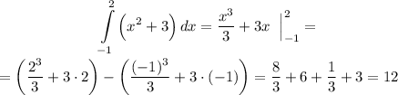 \displaystyle \;\;\;\;\;\;\;\;\;\;\;\;\;\;\;\;\;\;\;\;\;\;\;\; \int\limits^{2}_{-1} {\Big(x^2+3\Big)} \, dx = \frac{x^3}{3} + 3x \;\; \Big|^{2}_{-1} = \\\\ = \bigg(\frac{2^3}{3}+3\cdot2 \bigg) - \bigg(\frac{(-1)^3}{3}+3\cdot(-1) \bigg) = \frac{8}{3} + 6 + \frac{1}{3}+3 = 12