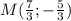 M(\frac{7}{3};-\frac{5}{3} )