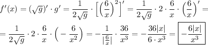 f'(x)=(\sqrt{g})'\cdot g'=\dfrac{1}{2\sqrt{g} }\cdot\Big[\Big(\dfrac{6}{x}\Big)^{2} \Big]'=\dfrac{1}{2\sqrt{g} }\cdot2\cdot\dfrac{6}{x}\cdot\Big(\dfrac{6}{x}\Big)'=\\\\=\dfrac{1}{2\sqrt{g} }\cdot2\cdot\dfrac{6}{x}\cdot\Big(-\dfrac{6}{x^{2} }\Big)=-\dfrac{1}{|\frac{6}{x}| } \cdot\dfrac{36}{x^{3} } = -\dfrac{36|x|}{6\cdot x^{3} }=\boxed{-\dfrac{6|x|}{x^{3} }}