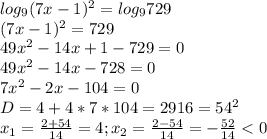 log_9(7x-1)^2=log_9729\\(7x-1)^2=729\\49x^2-14x+1-729=0\\49x^2-14x-728=0\\7x^2-2x-104=0\\D=4+4*7*104=2916=54^2\\x_1=\frac{2+54}{14}=4 ; x_2=\frac{2-54}{14}=-\frac{52}{14}