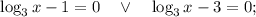 \log_{3}x-1=0 \quad \vee \quad \log_{3}x-3=0;