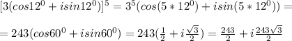 [3(cos12^0+isin12^0)]^5=3^5(cos(5*12^0)+isin(5*12^0))=\\\\=243(cos60^0+isin60^0)=243(\frac{1}{2}+i\frac{\sqrt{3}}{2})=\frac{243}{2}+i\frac{243\sqrt{3}}{2}