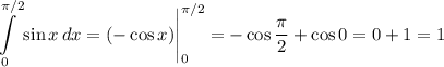 \displaystyle \int \limits _0^{\pi /2} \sin x \, dx= (-\cos x) \Bigg |^{\pi/2}_0=-\cos \dfrac{\pi}{2}+\cos 0=0+1=1