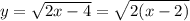 y=\sqrt{2x-4}=\sqrt{2(x-2)}