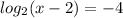 log_{2}(x-2)=-4\\