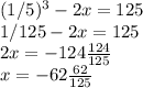 (1/5)^3-2x =125\\ 1/125-2x =125\\2x=-124\frac{124}{125} \\x=-62\frac{62}{125}