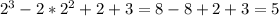 2^3 - 2*2^2 +2+3=8-8+2+3=5