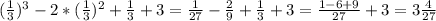 (\frac{1}{3} )^3 - 2*(\frac{1}{3} )^2 +\frac{1}{3} +3=\frac{1}{27} -\frac{2}{9} +\frac{1}{3} +3=\frac{1-6+9}{27} +3=3\frac{4}{27}