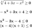 \displaystyle\bf \sqrt[6]{4+3x-x^2} \geq 0\\\\-x^2+3x+4\geq 0\\\\x^2-3x-4\leq 0 \\(x-4)(x+1)\leq 0