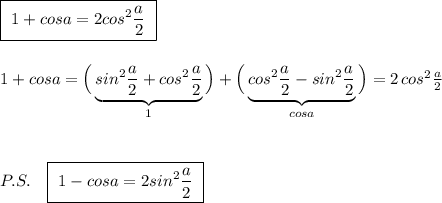 \boxed{\ 1+cosa=2cos^2\dfrac{a}{2}\ }\\\\\\1+cosa=\Big(\underbrace{sin^2\frac{a}{2}+cos^2\frac{a}{2}}_{1}\Big)+\Big(\underbrace {cos^2\dfrac{a}{2}-sin^2\dfrac{a}{2}}_{cosa}\Big)=2\, cos^2\frac{a}{2}\\\\\\\\P.S.\ \ \ \boxed{\ 1-cosa=2sin^2\dfrac{a}{2}\ }