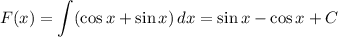 F(x)= \displaystyle \int (\cos x+ \sin x) \, dx=\sin x-\cos x+C