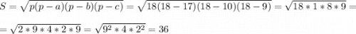 S=\sqrt{p(p-a)(p-b)(p-c)}=\sqrt{18(18-17)(18-10)(18-9)}=\sqrt{18*1*8*9}=\\=\sqrt{2*9*4*2*9}=\sqrt{9^2*4*2^2} =36