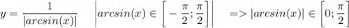 \displaystyle y=\frac{1}{|arcsin(x)|} ~~~~\bigg|arcsin(x)\in\bigg[-\frac{\pi}{2};\frac{\pi}{2} \bigg] \bigg| ~~~=|arcsin(x)| \in\bigg[0;\frac{\pi}{2} \bigg]