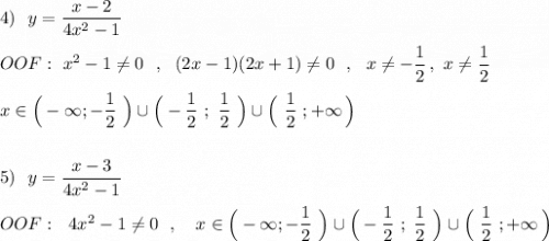 4)\ \ y=\dfrac{x-2}{4x^2-1}\\\\OOF:\ \4x^2-1\ne 0\ \ ,\ \ (2x-1)(2x+1)\ne 0\ \ ,\ \ x\ne -\dfrac{1}{2}\, ,\ x\ne \dfrac{1}{2}\\\\x\in \Big(-\infty;-\dfrac{1}{2}\ \Big)\cup \Big(-\dfrac{1}{2}\ ;\ \dfrac{1}{2}\ \Big)\cup \Big(\ \dfrac{1}{2}\ ;+\infty\, \Big)\\\\\\5)\ \ y=\dfrac{x-3}{4x^2-1}\\\\OOF:\ \ 4x^2-1\ne 0\ \ ,\ \ \ x\in \Big(-\infty;-\dfrac{1}{2}\ \Big)\cup \Big(-\dfrac{1}{2}\ ;\ \dfrac{1}{2}\ \Big)\cup \Big(\ \dfrac{1}{2}\ ;+\infty\, \Big)