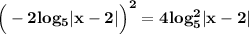 \displaystyle\bf\Big(-2log_5|x-2|\Big)^2=4log_5^2|x-2|