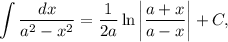 \displaystyle \int \frac{dx}{a^{2} - x^{2}} = \frac{1}{2a} \ln \left| \frac{a + x}{a - x} \right| + C,