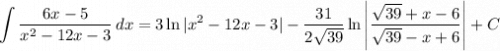 \displaystyle \int \frac{6x - 5}{x^{2} - 12x - 3} \, dx = 3 \ln |x^{2} - 12 x - 3| -\frac{31}{2\sqrt{39}} \ln \left| \frac{\sqrt{39} + x - 6}{\sqrt{39} - x + 6} \right| + C